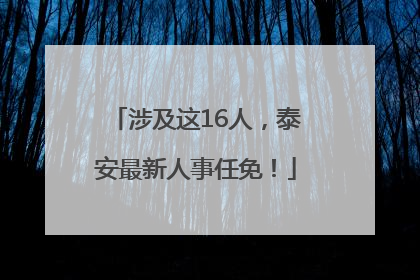 涉及这16人，泰安最新人事任免！