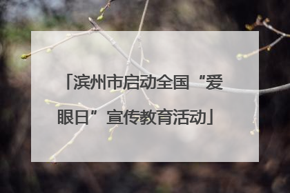 滨州市启动全国“爱眼日”宣传教育活动