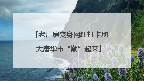 老厂房变身网红打卡地 大唐华市“潮”起来