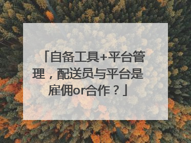 自备工具+平台管理，配送员与平台是雇佣or合作？