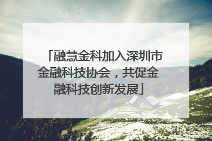融慧金科加入深圳市金融科技协会，共促金融科技创新发展