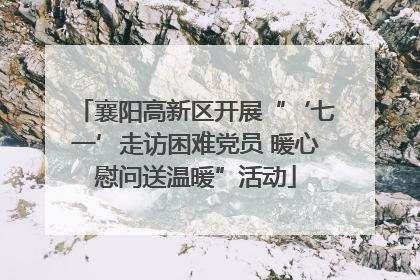 襄阳高新区开展“‘七一’走访困难党员 暖心慰问送温暖”活动