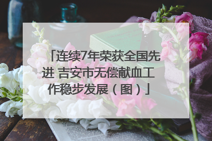 连续7年荣获全国先进 吉安市无偿献血工作稳步发展（图）