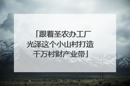 跟着圣农办工厂 光泽这个小山村打造千万村财产业带