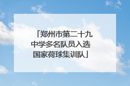 郑州市第二十九中学多名队员入选国家荷球集训队