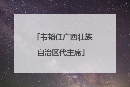韦韬任广西壮族自治区代主席