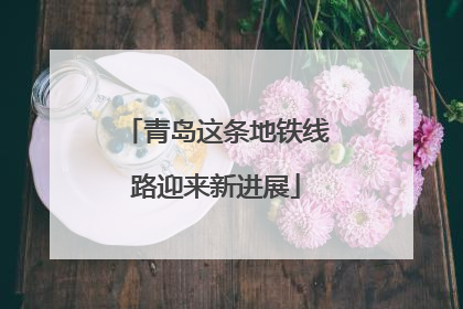 青岛这条地铁线路迎来新进展