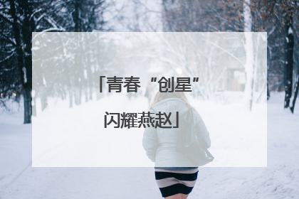 青春“创星” 闪耀燕赵