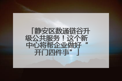 静安区数通链谷升级公共服务！这个新中心将帮企业做好“开门四件事”