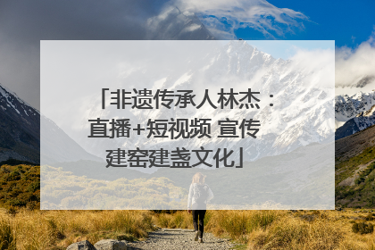 非遗传承人林杰：直播+短视频 宣传建窑建盏文化