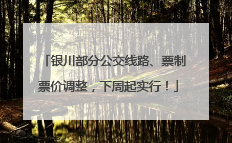 银川部分公交线路、票制票价调整，下周起实行！