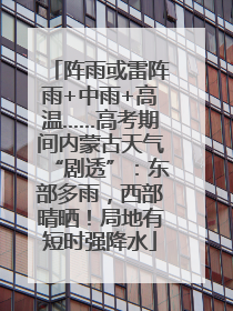 阵雨或雷阵雨+中雨+高温……高考期间内蒙古天气“剧透”：东部多雨，西部晴晒！局地有短时强降水