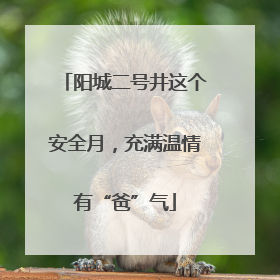 阳城二号井这个安全月，充满温情有“爸”气