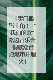 零门槛 皆主角！“我们的歌”路边音乐会 侗歌潮音点燃市井烟火