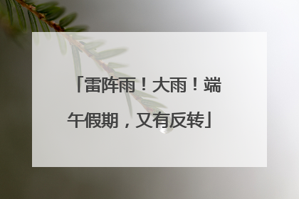 雷阵雨！大雨！端午假期，又有反转