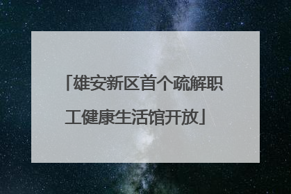 雄安新区首个疏解职工健康生活馆开放