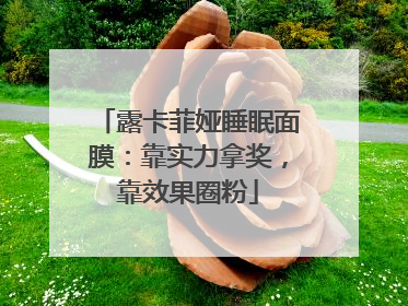 露卡菲娅睡眠面膜：靠实力拿奖，靠效果圈粉