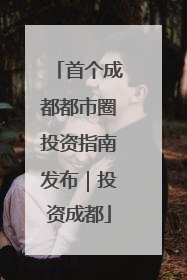 首个成都都市圈投资指南发布｜投资成都