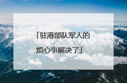 驻港部队军人的烦心事解决了