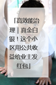 高效能治理｜真金白银！这个小区用公共收益给业主发红包