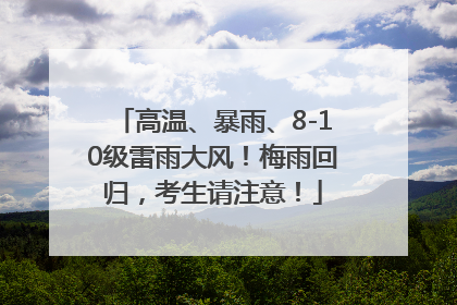 高温、暴雨、8-10级雷雨大风！梅雨回归，考生请注意！