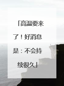 高温要来了！好消息是：不会持续很久