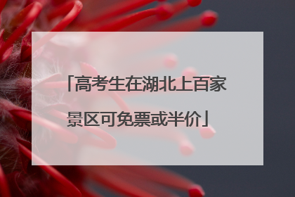高考生在湖北上百家景区可免票或半价