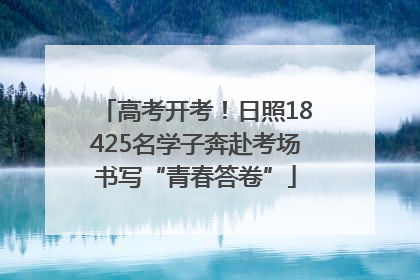 高考开考！日照18425名学子奔赴考场书写“青春答卷”