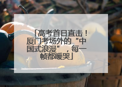 高考首日直击！厦门考场外的“中国式浪漫”，每一帧都暖哭