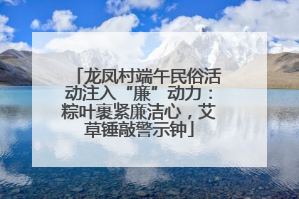 龙凤村端午民俗活动注入“廉”动力：粽叶裹紧廉洁心，艾草锤敲警示钟