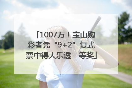 1007万！宝山购彩者凭“9+2”复式票中得大乐透一等奖