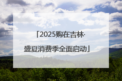 2025购在吉林·盛夏消费季全面启动