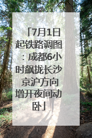 7月1日起铁路调图：成都6小时飙拢长沙 京沪方向增开夜间动卧