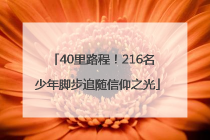 40里路程！216名少年脚步追随信仰之光