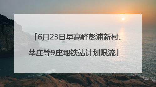 6月23日早高峰彭浦新村、莘庄等9座地铁站计划限流