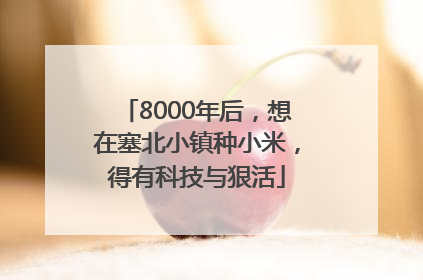8000年后，想在塞北小镇种小米，得有科技与狠活