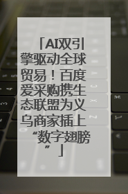 AI双引擎驱动全球贸易！百度爱采购携生态联盟为义乌商家插上“数字翅膀”