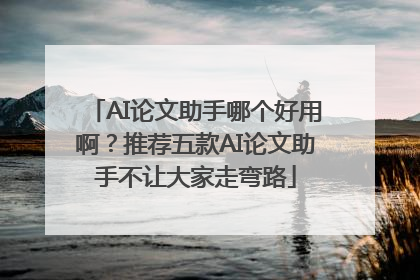 AI论文助手哪个好用啊？推荐五款AI论文助手不让大家走弯路